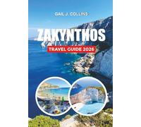 ZAKYNTHOS TRAVEL GUIDE 2026: Discover Shipwreck Beach, Turtle Island, Blue Caves, Romantic Escapes, Summer Adventures & Authentic Greek Island Experiences