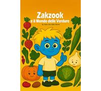 Zakzook e il Mondo delle Verdure: Un viaggio divertente per scoprire più di 30 verdure colorate!