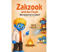 Zakzook und das Feuer: Wie nutzen wir es sicher? Ein liebevolles Kinderbuch über Feuer, Sicherheit und richtiges Verhalten
