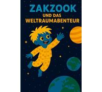 Zakzook und das Weltraumabenteuer: Eine fantasievolle, farbenfrohe Geschichte für Kinder