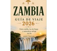 ZAMBIA GUÍA DE VIAJE 2026: Huellas entre la niebla, la luz del fuego y la naturaleza salvaje e infinita