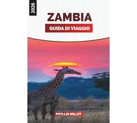 ZAMBIA GUIDA DI VIAGGIO 2026: Esplora lo Zambia: Cascate Vittoria, safari a piedi, parchi nazionali, cultura locale e avventure nella fauna selvatica in Africa meridionale