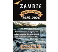 ZAMBIE GUIDE DE VOYAGE 2025-2026: Votre compagnon de voyage pour explorer et profiter des attractions de cette destination incontournable.