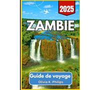 ZAMBIE Guide de voyage 2025: Planification des visiteurs pour les safaris, les voies de transport, les parcs naturels et les points d'accès frontaliers