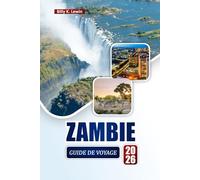 ZAMBIE GUIDE DE VOYAGE 2026: Découvrez des parcs nationaux, des aventures en cascade, des expériences culturelles et des conseils pratiques pour votre voyage en Afrique