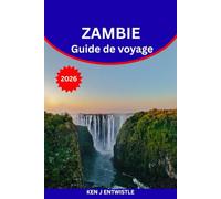 ZAMBIE Guide de voyage 2026: Découvrez le cœur de l'Afrique : attractions incontournables, safaris, merveilles culturelles et trésors cachés à travers la Zambie
