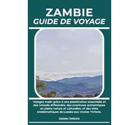 ZAMBIE GUIDE DE VOYAGE: Voyagez malin grâce à une planification essentielle et des conseils d'itinéraire, des aventures authentiques en pleine nature ... emblématiques de Lusaka aux chutes Victoria.