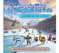ZAMPE IN PISTA : LE OLIMPIADI DEL GELO: 25 storie di coraggio, amicizia e incredibili acrobazie sul ghiaccio