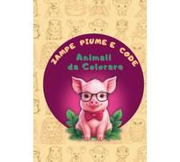 Zampe Piume e Code Animali da Colorare: 115 Illustrazioni di Creature Carine per Amanti degli Animali (7+) (LIBRI DA COLORARE PER RAGAZZI E ADULTI)