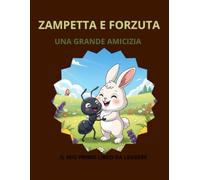ZAMPETTA E FORZUTA UNA GRANDE AMICIZIA: IL MIO PRIMO LIBRO DA LEGGERE (ZAMPETTA E LE STORIE PERFETTE)