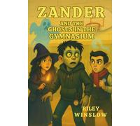 Zander and the Ghosts in the Gymnasium: The Rotwood School for the Misunderstood Series #3 (Zander and the Rotwood School for the Misunderstood)