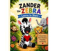 Zander the Zebra Learns to Share: Zander the Zebra Learns to Share: A Heartwarming Children's Story About Kindness, Friendship, Taking Turns, and Sharing