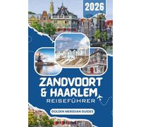 ZANDVOORT & HAARLEM Reiseführer 2026: Praktische Reiserouten für die niederländische Küste: Strände, Dünen, Radwege, Rundkursbesuche und Tagesausflüge von Amsterdam au