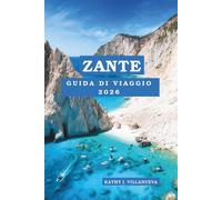 Zante Guida Di Viaggio 2026: La fuga insulare più spettacolare della Grecia, scogliere drammatiche, mari cristallini, cultura autentica e tramonti indimenticabili