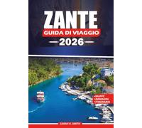ZANTE GUIDA DI VIAGGIO 2026: Pianifica la tua fuga sulle isole greche con consigli da insider sulle principali attrazioni, spiagge nascoste, cucina locale, tour panoramici e itinerari pratici