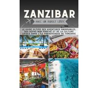 Zanzibar Avec un budget limité: Le guide ultime des aventures abordables, des repas bon marché et de la culture locale dans l'île paradisiaque de Tanzanie