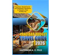 ZANZIBAR BUDGET TRAVEL GUIDE 2026:: Experience Untold Secrets and Inexpensive Adventures in Tanzania's Most Exciting City