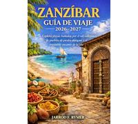 ZANZÍBAR GUÍA DE VIAJE 2026-2027: Explora playas bañadas por el sol, callejones de pueblos de piedra antiguos y el irresistible encanto de la isla