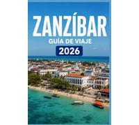 ZANZÍBAR GUÍA DE VIAJE 2026: Descubre los lugares, las personas y las experiencias que importan.