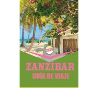ZANZÍBAR GUÍA DE VIAJE 2026: Planificación, transporte, alojamiento y experiencias locales en la costa de Tanzania.