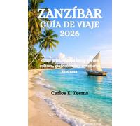 ZANZÍBAR GUÍA DE VIAJE 2026: Rutas privilegiadas hacia playas, cultura, gastronomía y aventuras costeras