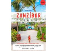 Zanzíbar Guía de viaje 2027: Una guía práctica sobre qué ver, dónde alojarse, qué comer, cómo desplazarse, costes, actividades e itinerarios de 3 a 14 días.