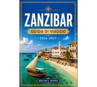 ZANZIBAR GUIDA DI VIAGGIO 2026-2027: Da Stone Town a Nungwi, con itinerari regionali, piantagioni di spezie, barriere coralline, patrimonio swahili e villaggi costieri.