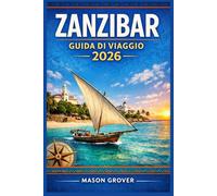 ZANZIBAR GUIDA DI VIAGGIO 2026: Dai vicoli di pietra alle incontaminate barriere coralline: una guida pratica per viaggiatori con un budget limitato, ... dell'iconico arcipelago della Tanzania.