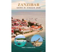 ZANZIBAR GUIDA DI VIAGGIO 2026: Itinerario completo, pianificazione di sicurezza e budget, le migliori cose da fare, le migliori spiagge, saltare da ... e consigli pratici di viaggio per la Tanzania