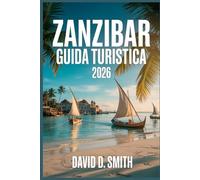 ZANZIBAR GUIDA TURISTICA 2026: Spiagge, Stone Town, Rotte Insulari, Punti Salienti Culturali, Costi e Itinerari Flessibili