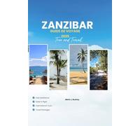 ZANZIBAR GUIDE DE VOYAGE 2025: Découvrez Stone Town, ses plages, ses safaris, la cuisine locale, la culture et les meilleures activités grâce à des ... et des conseils avisés pour Zanzibar.