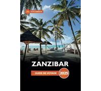 Zanzibar Guide de voyage 2025: Explorer l'île de Tanzanie, les plages, les aventures, les attractions incontournables et les joyaux cachés