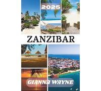 ZANZIBAR GUIDE DE VOYAGE 2025: Votre guide complet pour explorer les plages, les marchés et les mythes de Zanzibar