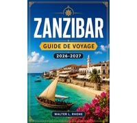ZANZIBAR GUIDE DE VOYAGE 2026-2027: De Stone Town à Nungwi, avec des itinéraires régionaux, des fermes d'épices, des récifs coralliens, le patrimoine swahili et des villages côtiers.