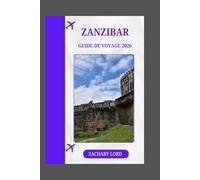 ZANZIBAR GUIDE DE VOYAGE 2026: « Explorateur ultime des îles tanzaniennes : itinéraires, adresses gourmandes, aperçus culturels et conseils pour voyager à petit budget »