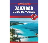 ZANZIBAR GUIDE DE VOYAGE 2026: Explorez les plages de l'océan Indien, les marchés historiques et les palais du sultan en Afrique de l'Est