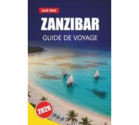 ZANZIBAR GUIDE DE VOYAGE 2026: Explorez les principales attractions de la Tanzanie, les joyaux cachés, les plages, la cuisine locale, avec des conseils pratiques pour les visiteurs
