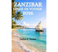 ZANZIBAR GUIDE DE VOYAGE 2026: Itinéraires privilégiés vers les plages, la culture, la gastronomie et les aventures côtières