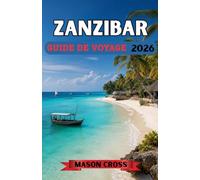 ZANZIBAR GUIDE DE VOYAGE 2026: Le paradis tropical de l'Afrique vous attend. Là où le paradis rencontre l'histoire. Un voyage à travers la culture, les côtes et la magie du front de mer à Zanzibar.