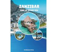 ZANZIBAR GUIDE DE VOYAGE 2026: Votre guide complet des plages, de Stone Town, de la culture, de la gastronomie, des trésors cachés et des aventures ... de la culture, de la gastronomie, des trés