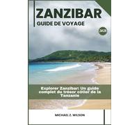 ZANZIBAR GUIDE DE VOYAGE: Explorer Zanzibar: Un guide complet du trésor côtier de la Tanzanie