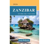 ZANZIBAR GUIDE DE VOYAGE: Tout ce que vous devez savoir avant de partir - « Votre compagnon de voyage ultime » (Louis Bellisario Voyages et Tours)
