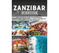 Zanzibar On a Budget: The Ultimate Guide to Affordable Adventures, Cheap Eats & Local Culture in Tanzania’s Island Paradise