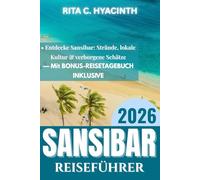 ZANZIBAR REISEFÜHRER 2026: Entdecke Sansibar: Strände, Gewürzfarmen, lokale Kultur, Küstendörfer & verborgene Schätze