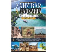 ZANZIBAR & TANZANIA GUÍA DE VIAJE 2026 y 2027: Stone Town, Nungwi, Jozani y las Islas de las Especias, además de Serengeti, Ngorongoro y Kilimanjaro - ... comida, mareas, costes y dónde alojarse