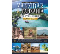ZANZIBAR & TANZANIA TRAVEL GUIDE 2026 and 2027: Stone Town, Nungwi, Jozani and the Spice Islands, plus Serengeti, Ngorongoro and Kilimanjaro - Beaches, Reefs, Food, Tides, Costs and Where to Stay