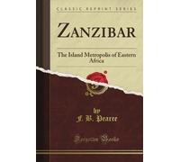 Zanzibar: The Island Metropolis of Eastern Africa (Classic Reprint)