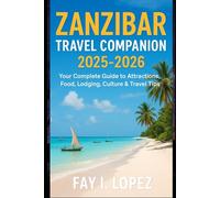 Zanzibar Travel Companion 2025-2026: Your Complete Guide to Attractions, Food, Lodging, Culture & Travel Tips