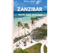 ZANZIBAR TRAVEL GUIDE 2024-2025: Explore The Exotic Charm Of Zanzibar: A Comprehensive Travel Guide To A Must-See Attractions, Hotels, Itinerary, Beaches, Cultures Of Tanzania’s and The Hidden gem