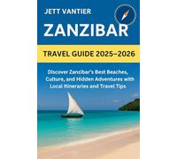 Zanzibar Travel Guide 2025-2026: Discover Zanzibar’s Best Beaches, Culture, and Hidden Adventures with Local Itineraries And Travel Tips